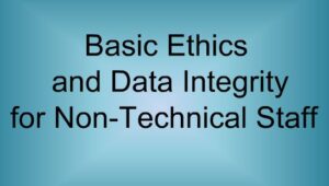 Ethics and Data Integrity for Non-Technical Staff