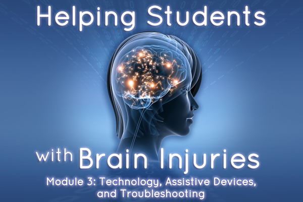 Helping Students with Brain Injuries – Module 3: Technology, Assistive Devices, and Troubleshooting
